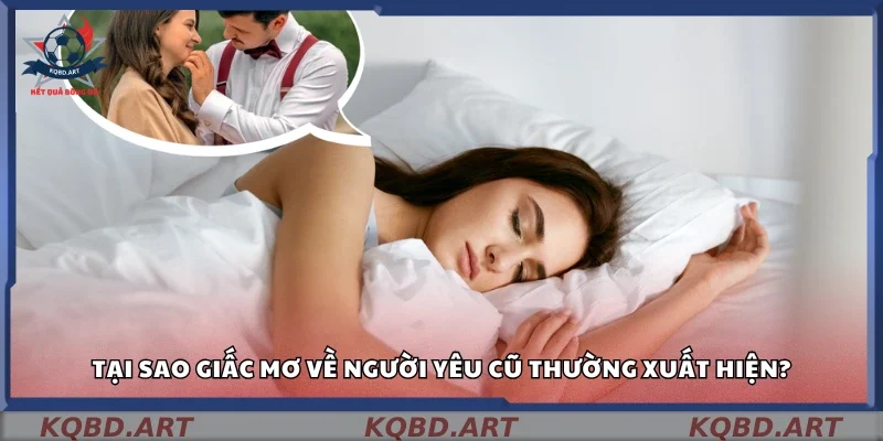 Vì sao bạn thường mơ thấy người yêu cũ?