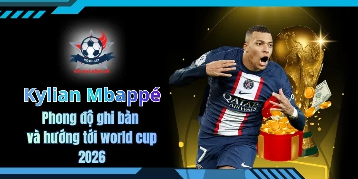 Kylian Mbappé - Phong độ ghi bàn và hướng tới world cup 2026